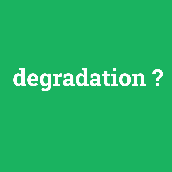 degradation, degradation nedir ,degradation ne demek