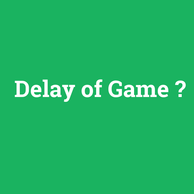 Delay of Game, Delay of Game nedir ,Delay of Game ne demek