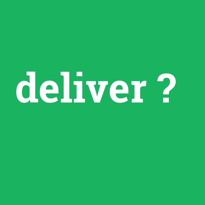 deliver, deliver nedir ,deliver ne demek