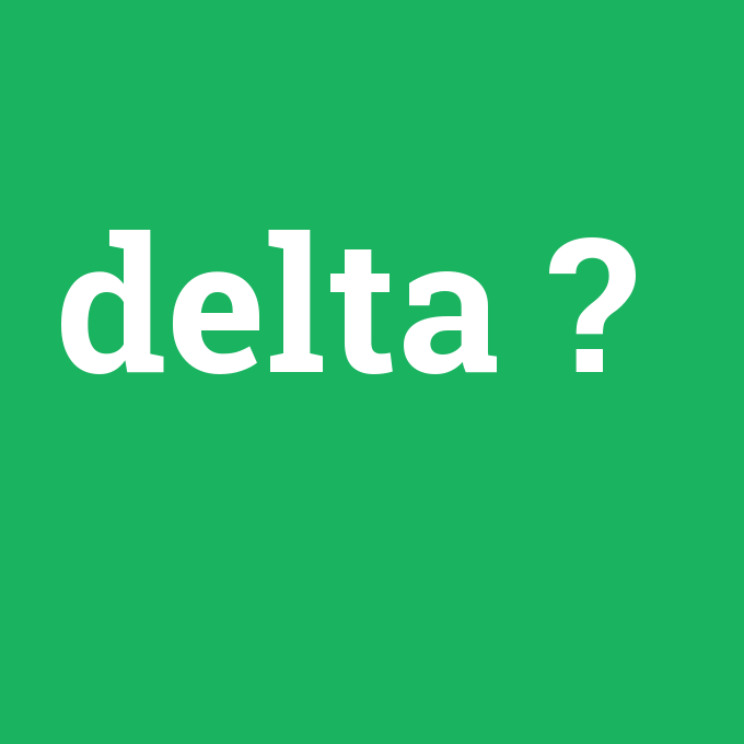 delta, delta nedir ,delta ne demek