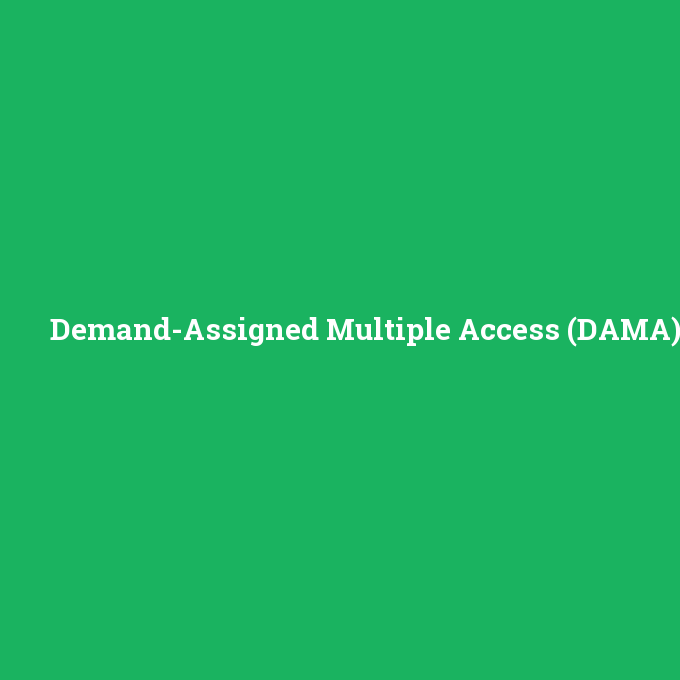 Demand-Assigned Multiple Access (DAMA), Demand-Assigned Multiple Access (DAMA) nedir ,Demand-Assigned Multiple Access (DAMA) ne demek