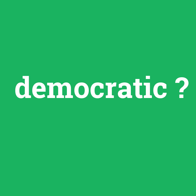 democratic, democratic nedir ,democratic ne demek