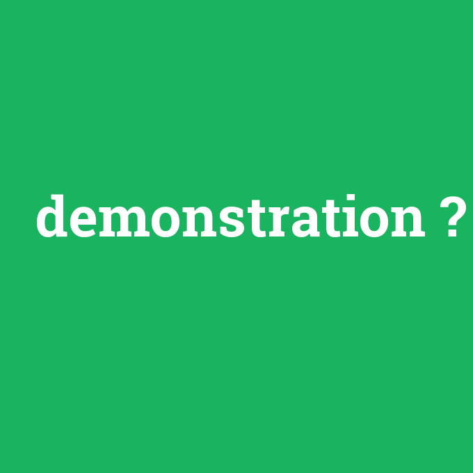 demonstration, demonstration nedir ,demonstration ne demek