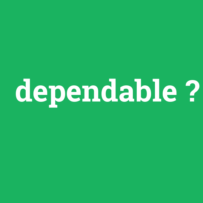 dependable, dependable nedir ,dependable ne demek