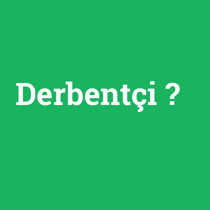 Derbentçi, Derbentçi nedir ,Derbentçi ne demek