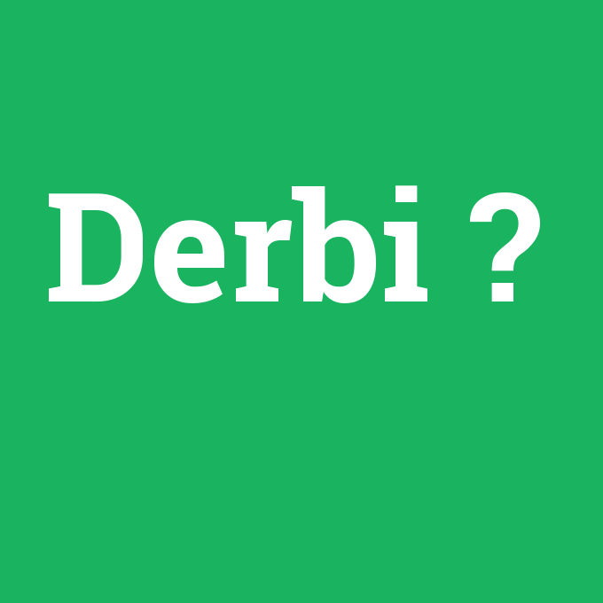 Derbi, Derbi nedir ,Derbi ne demek