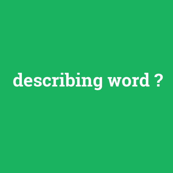 describing word, describing word nedir ,describing word ne demek