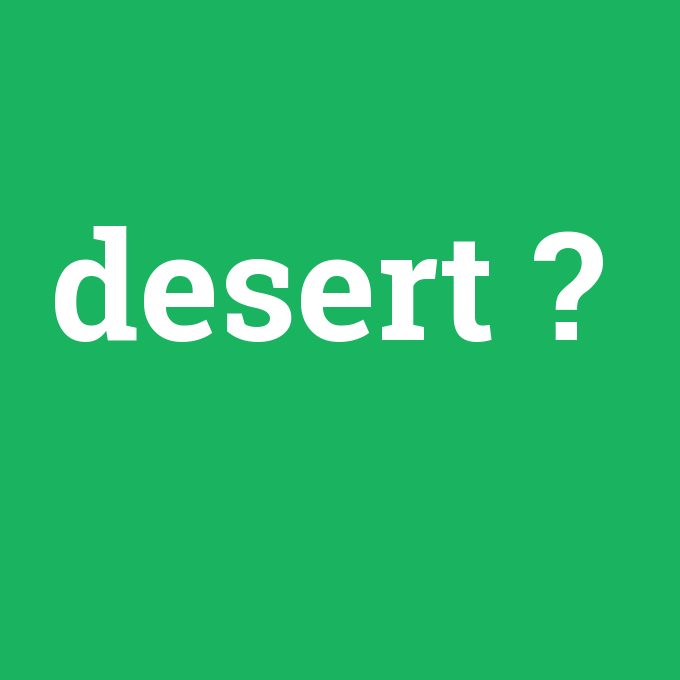 desert, desert nedir ,desert ne demek