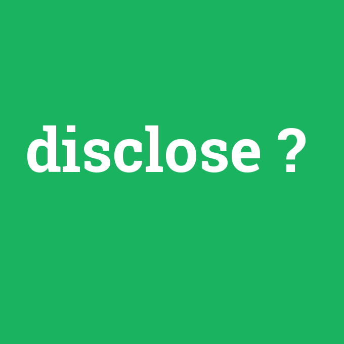 disclose, disclose nedir ,disclose ne demek