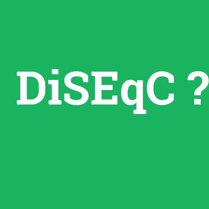 DiSEqC, DiSEqC nedir ,DiSEqC ne demek