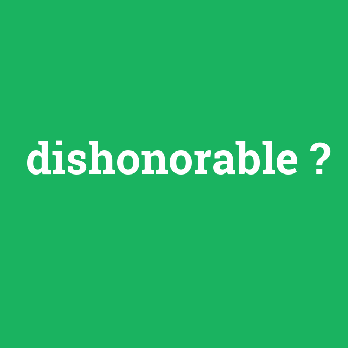 dishonorable, dishonorable nedir ,dishonorable ne demek