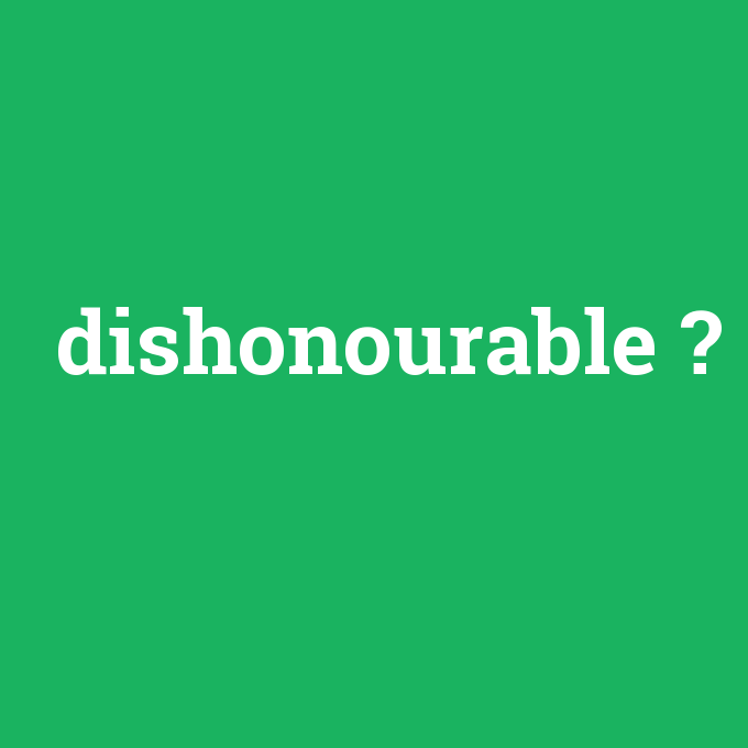 dishonourable, dishonourable nedir ,dishonourable ne demek