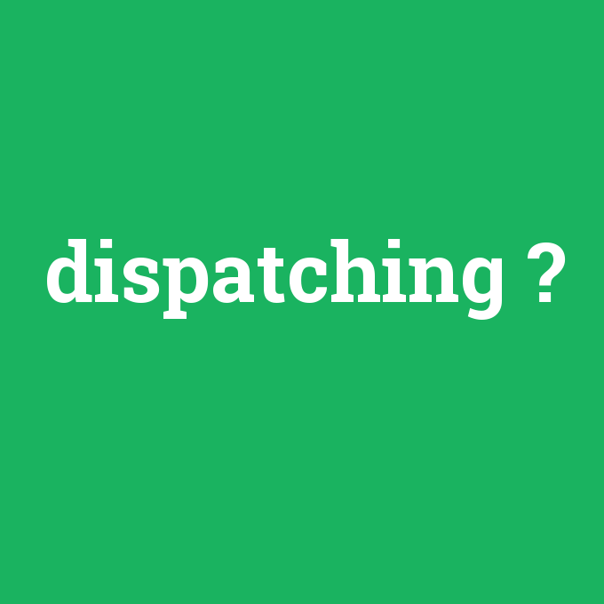 dispatching, dispatching nedir ,dispatching ne demek