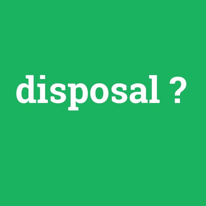 disposal, disposal nedir ,disposal ne demek