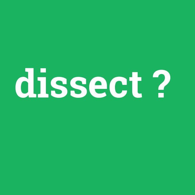 dissect, dissect nedir ,dissect ne demek