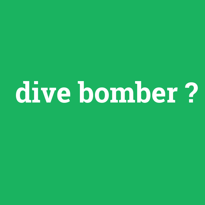 dive bomber, dive bomber nedir ,dive bomber ne demek