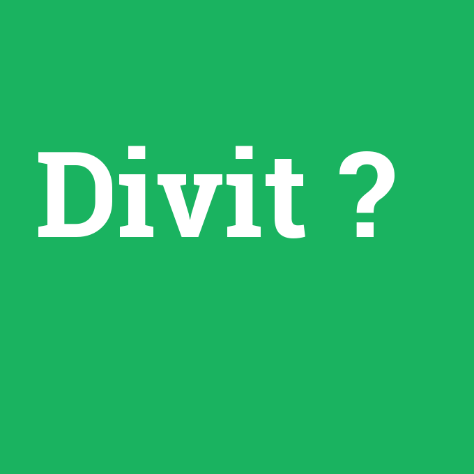 Divit, Divit nedir ,Divit ne demek