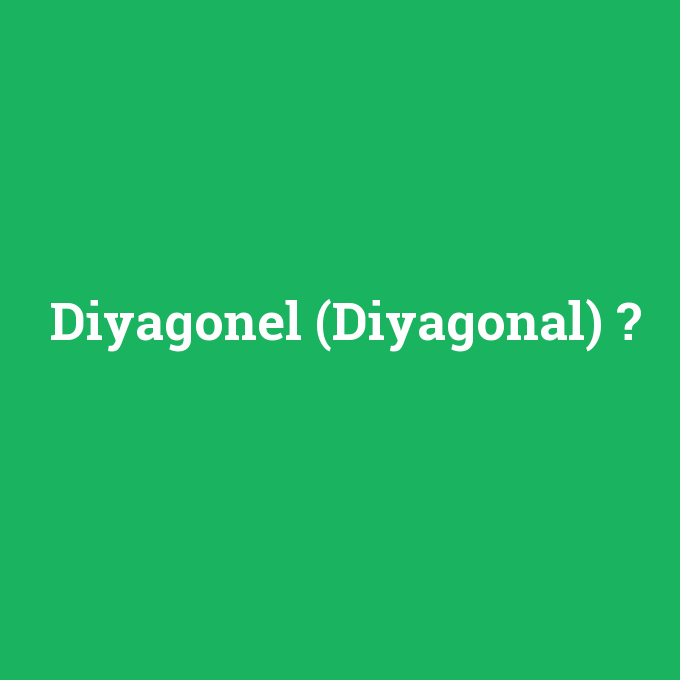 Diyagonel (Diyagonal), Diyagonel (Diyagonal) nedir ,Diyagonel (Diyagonal) ne demek