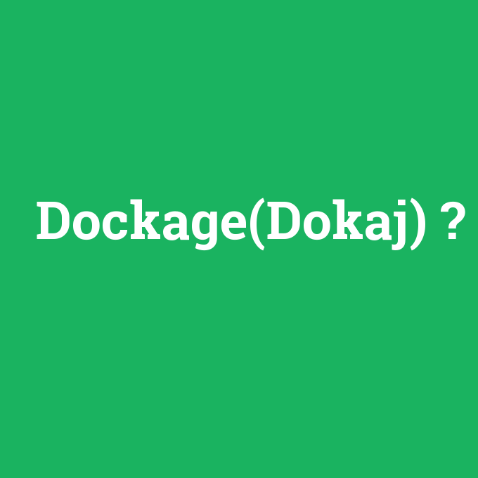 Dockage(Dokaj), Dockage(Dokaj) nedir ,Dockage(Dokaj) ne demek