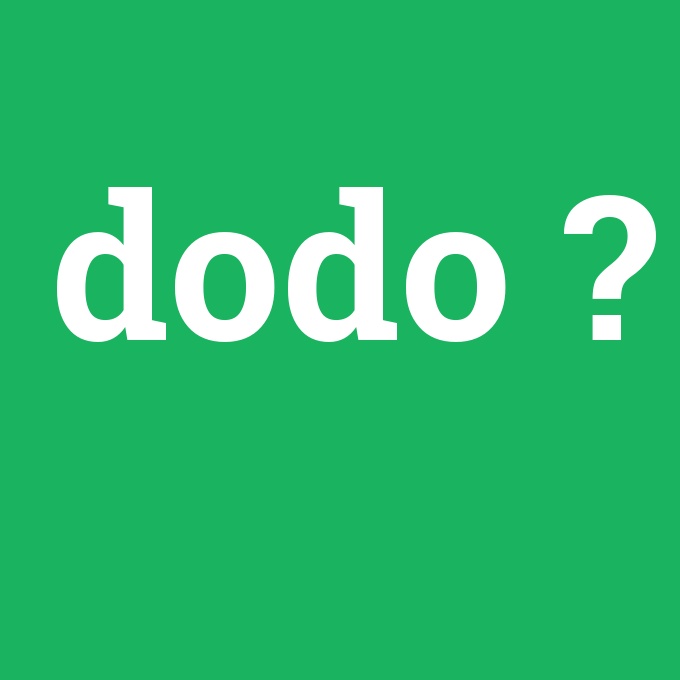 dodo, dodo nedir ,dodo ne demek