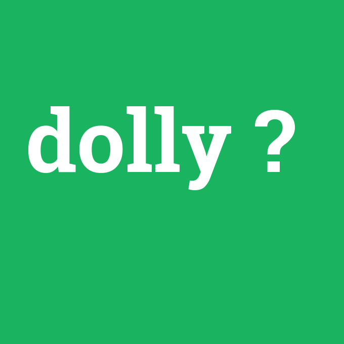 dolly, dolly nedir ,dolly ne demek