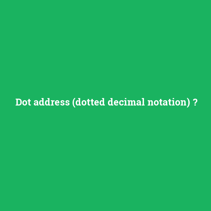 Dot address (dotted decimal notation), Dot address (dotted decimal notation) nedir ,Dot address (dotted decimal notation) ne demek