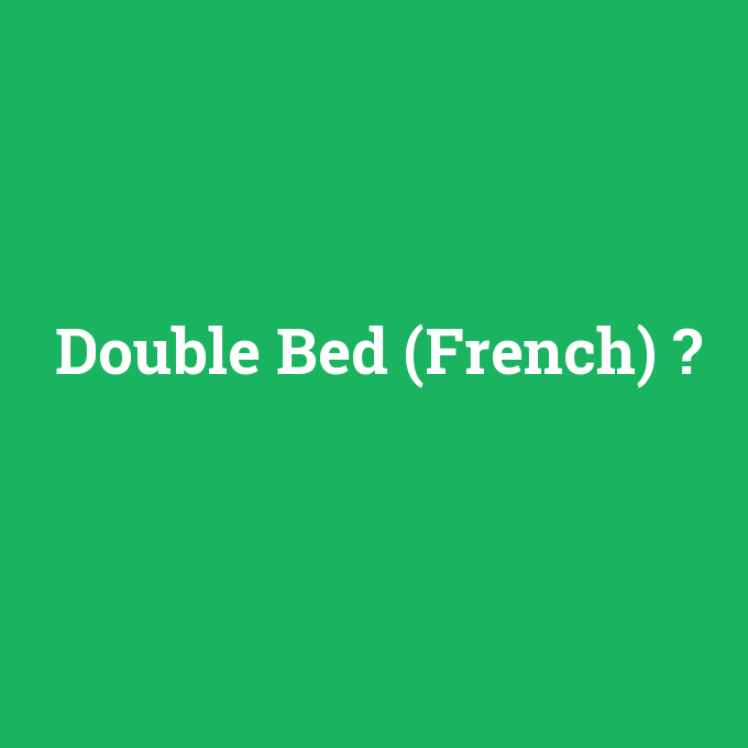 Double Bed (French), Double Bed (French) nedir ,Double Bed (French) ne demek