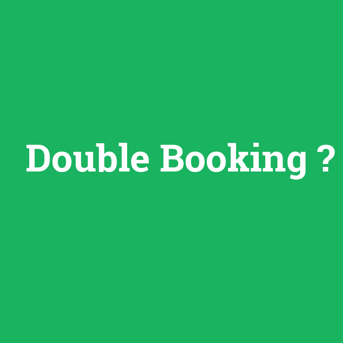 Double Booking, Double Booking nedir ,Double Booking ne demek