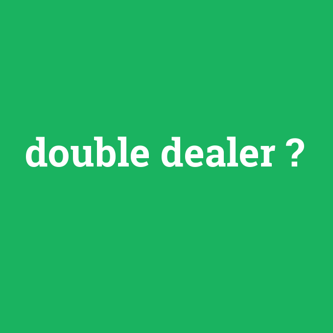 double dealer, double dealer nedir ,double dealer ne demek