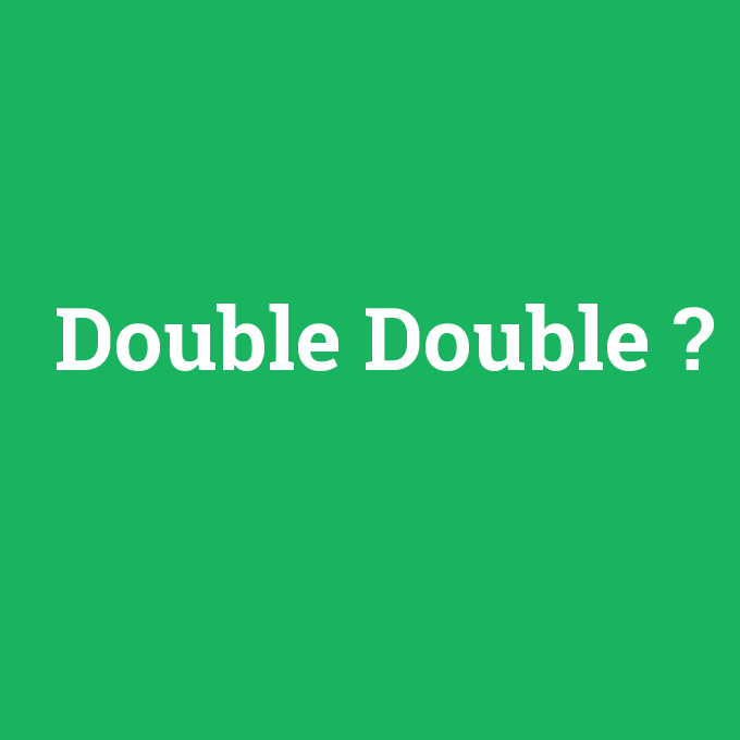 Double Double, Double Double nedir ,Double Double ne demek