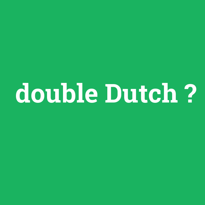 double Dutch, double Dutch nedir ,double Dutch ne demek