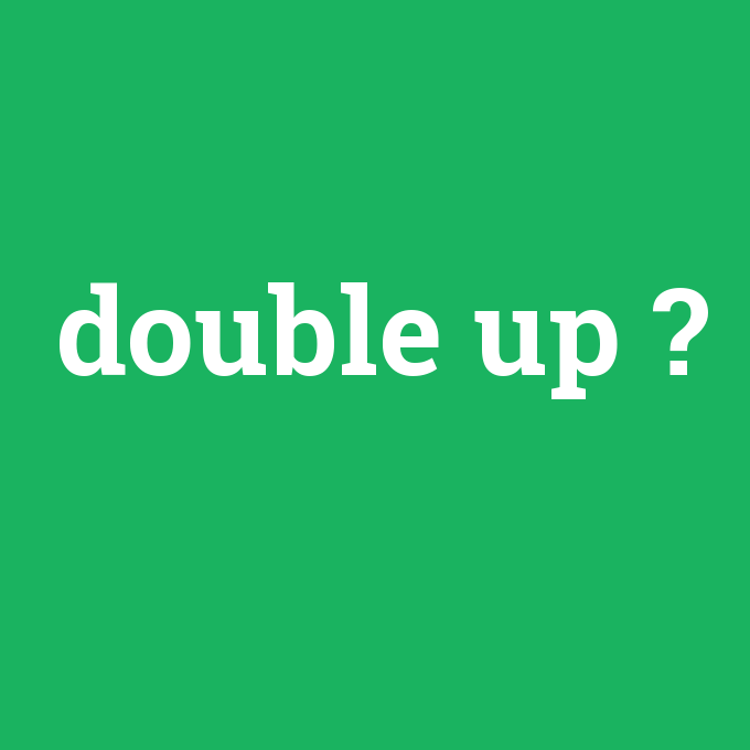 double up, double up nedir ,double up ne demek