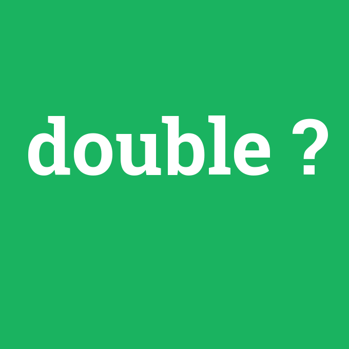double, double nedir ,double ne demek