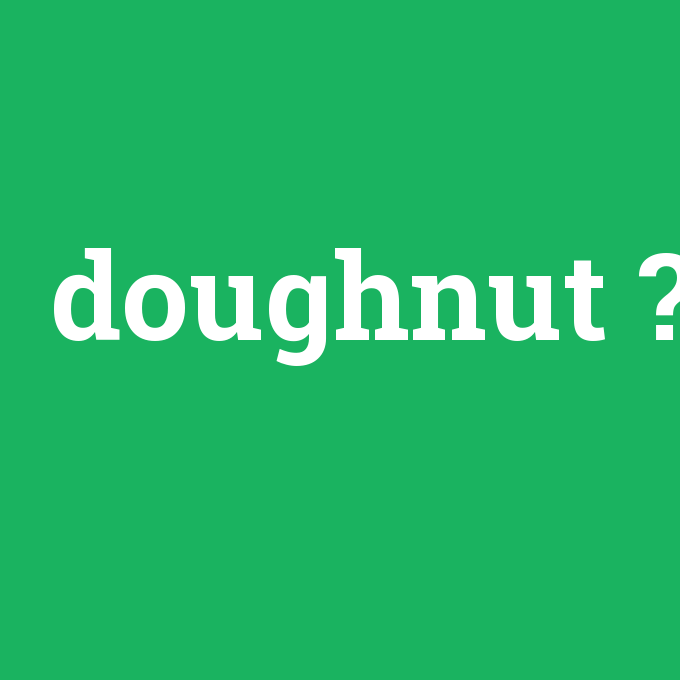 doughnut, doughnut nedir ,doughnut ne demek