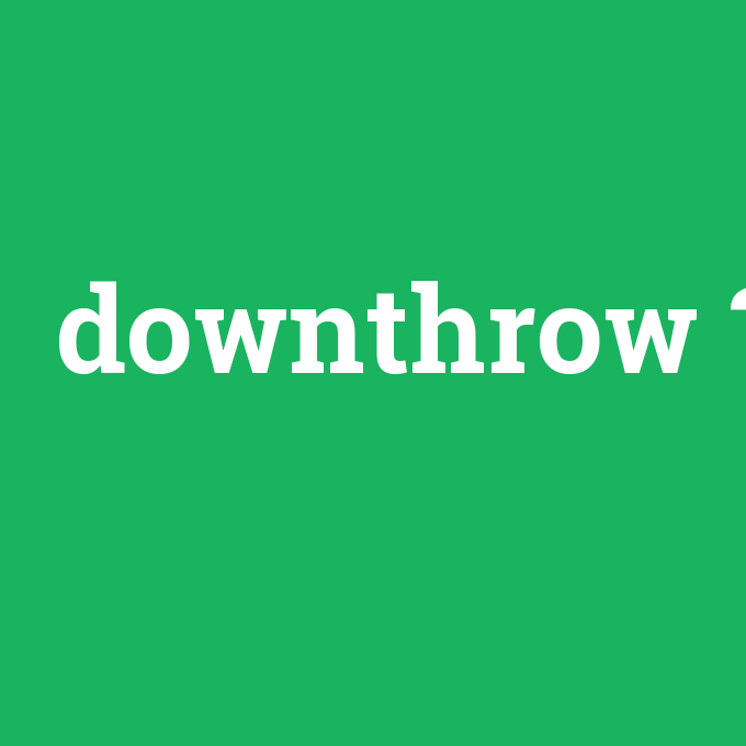 downthrow, downthrow nedir ,downthrow ne demek