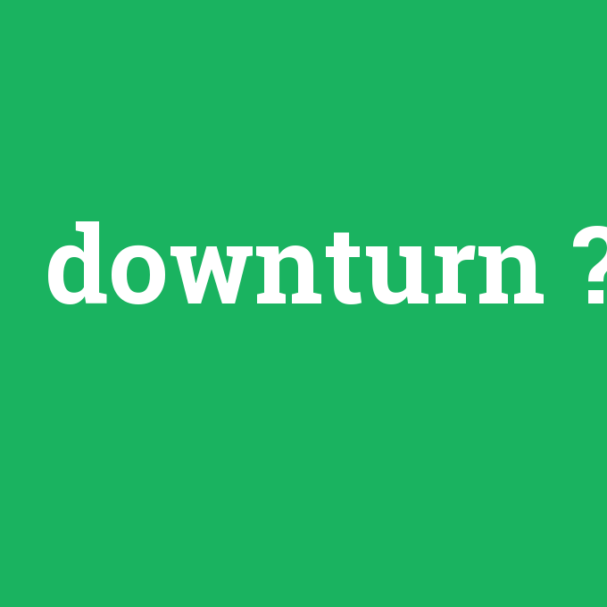 downturn, downturn nedir ,downturn ne demek
