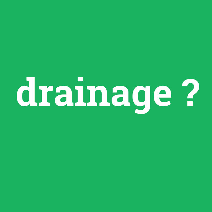 drainage, drainage nedir ,drainage ne demek