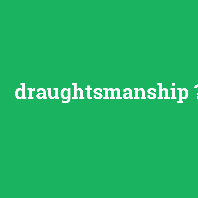 draughtsmanship, draughtsmanship nedir ,draughtsmanship ne demek