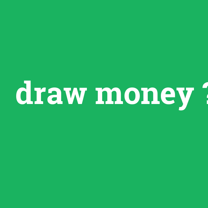 draw money, draw money nedir ,draw money ne demek