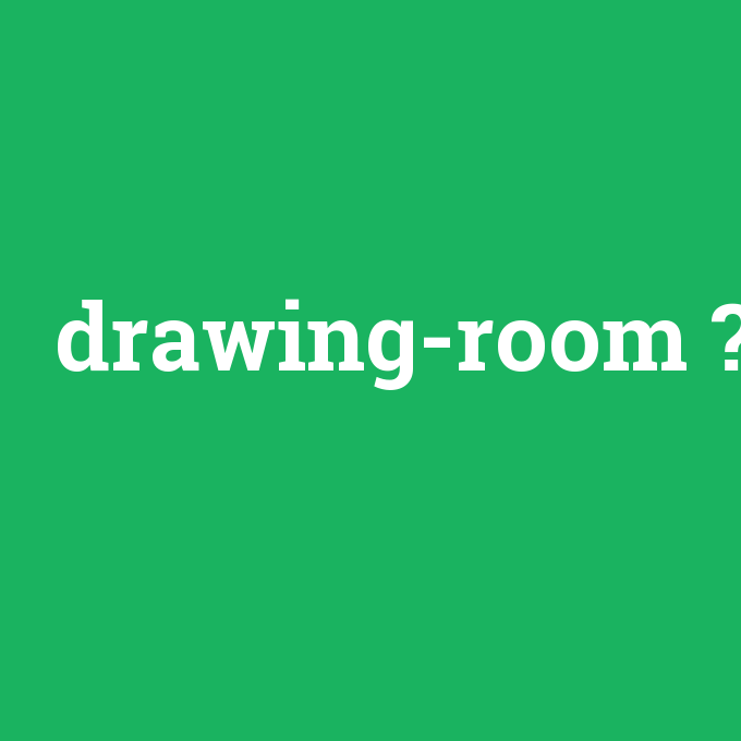 drawing-room, drawing-room nedir ,drawing-room ne demek