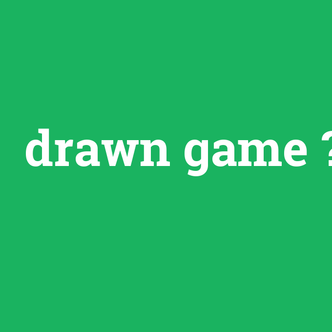drawn game, drawn game nedir ,drawn game ne demek