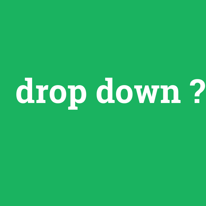 drop down, drop down nedir ,drop down ne demek