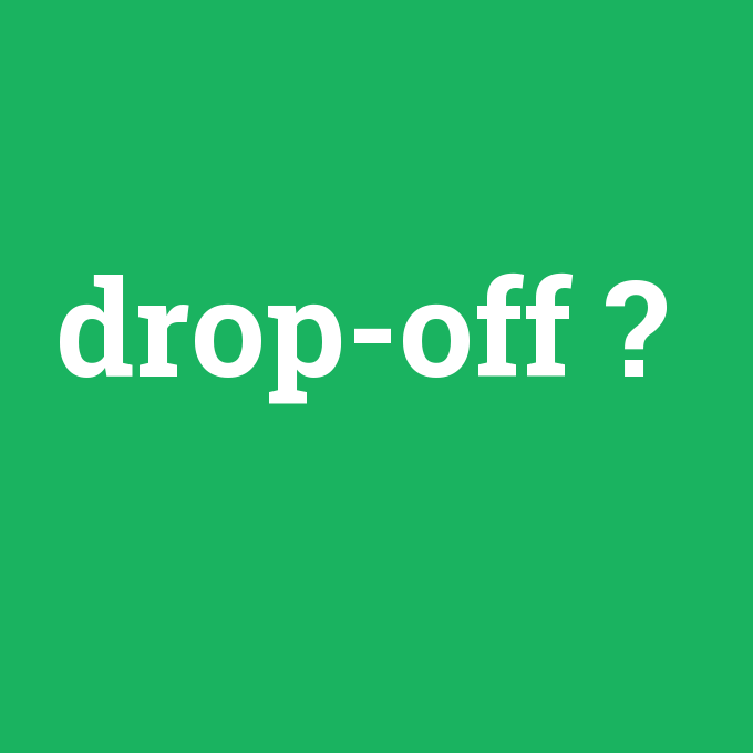 drop-off, drop-off nedir ,drop-off ne demek