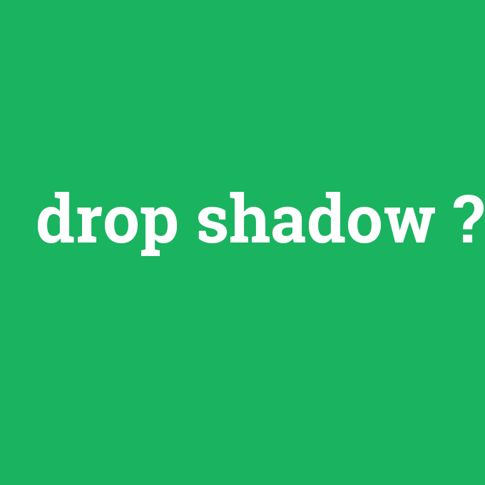 drop shadow, drop shadow nedir ,drop shadow ne demek