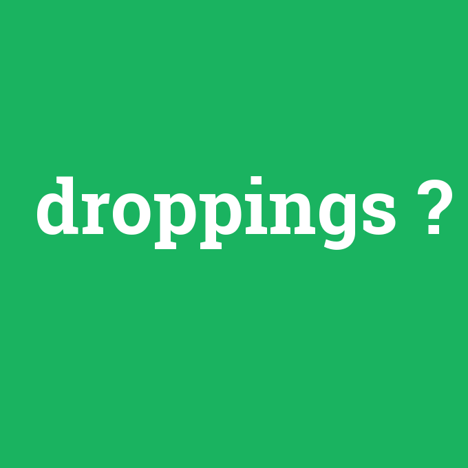 droppings, droppings nedir ,droppings ne demek