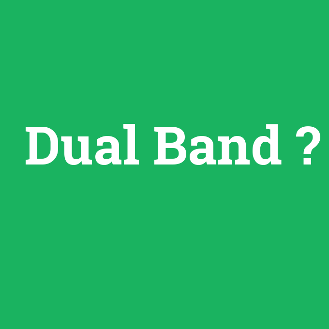 Dual Band, Dual Band nedir ,Dual Band ne demek