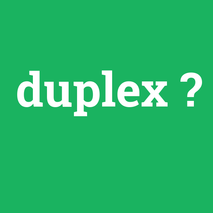 duplex, duplex nedir ,duplex ne demek