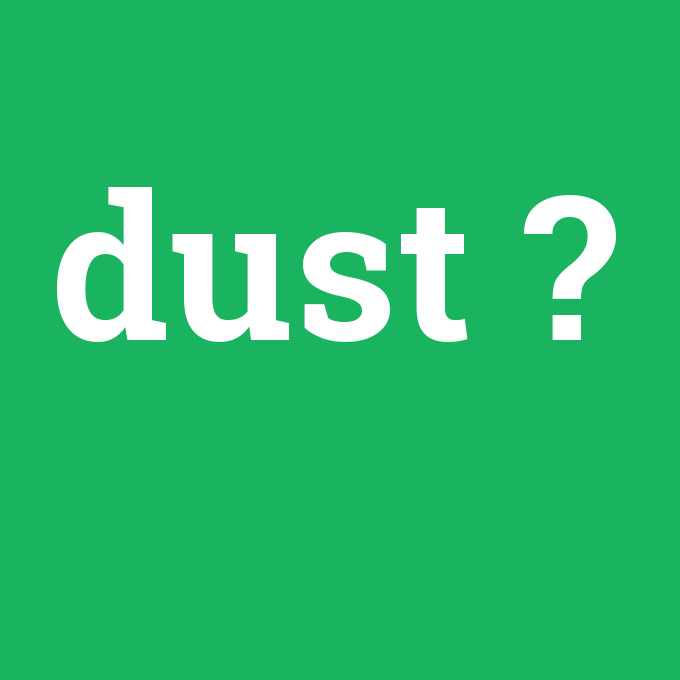 dust, dust nedir ,dust ne demek