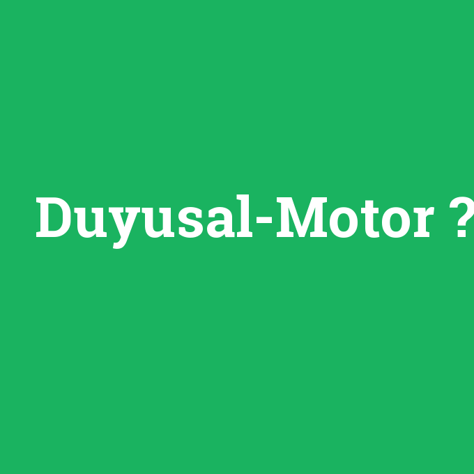 Duyusal-Motor, Duyusal-Motor nedir ,Duyusal-Motor ne demek