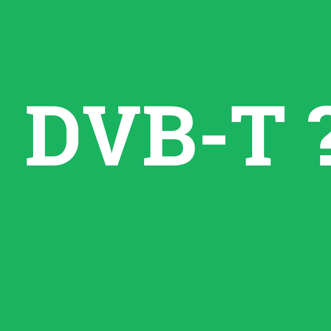 DVB-T, DVB-T nedir ,DVB-T ne demek